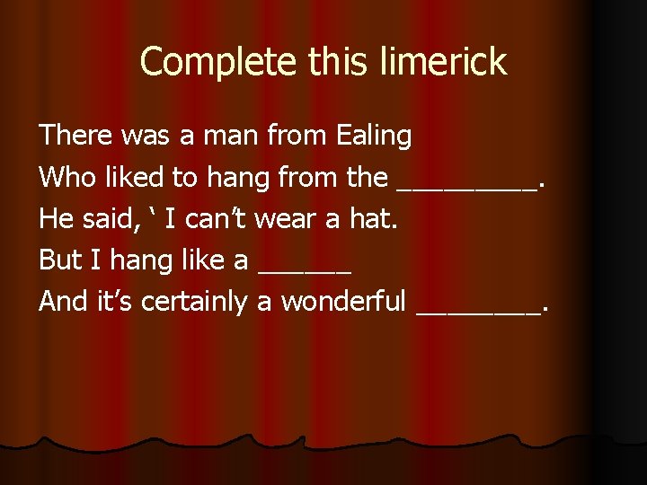 Complete this limerick There was a man from Ealing Who liked to hang from Complete this limerick There was a man from Ealing Who liked to hang from