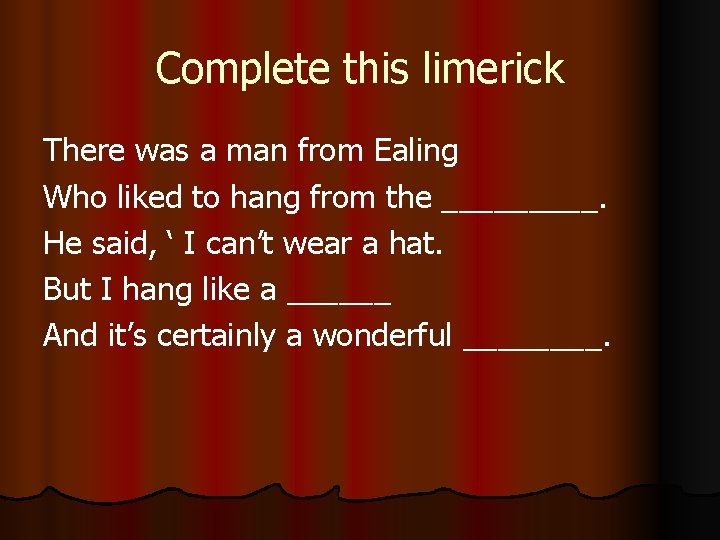 Complete this limerick There was a man from Ealing Who liked to hang from