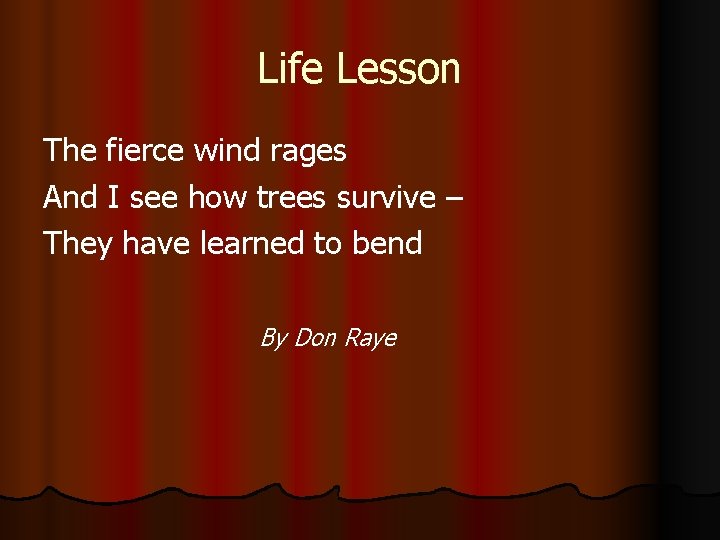 Life Lesson The fierce wind rages And I see how trees survive – They