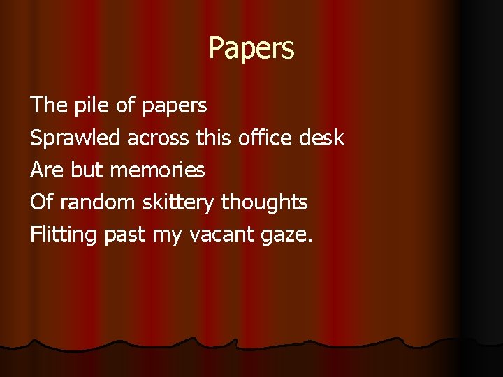 Papers The pile of papers Sprawled across this office desk Are but memories Of