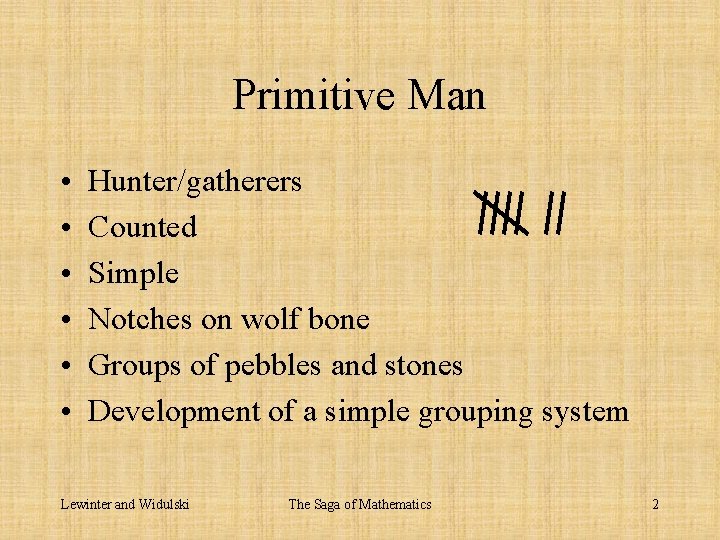 Primitive Man • • • Hunter/gatherers Counted Simple Notches on wolf bone Groups of