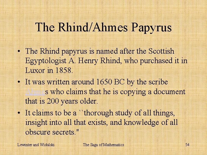 The Rhind/Ahmes Papyrus • The Rhind papyrus is named after the Scottish Egyptologist A.