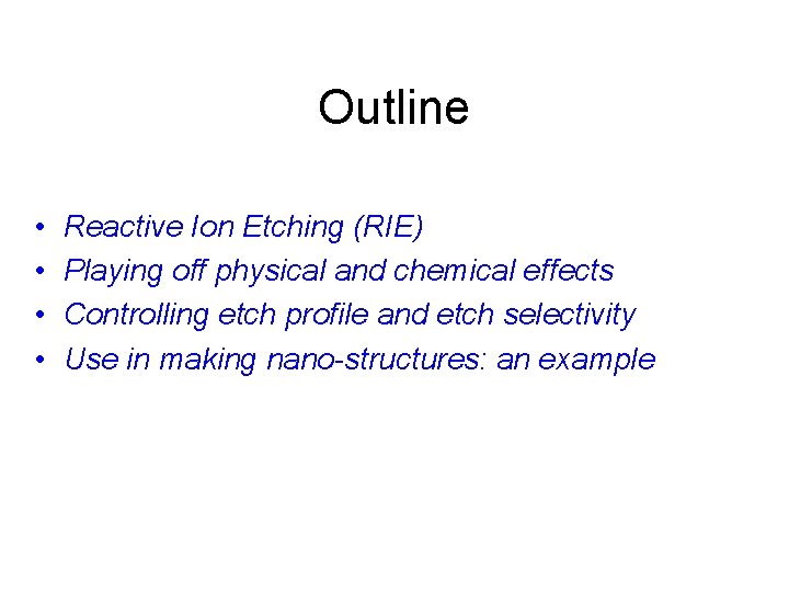 Outline • • Reactive Ion Etching (RIE) Playing off physical and chemical effects Controlling