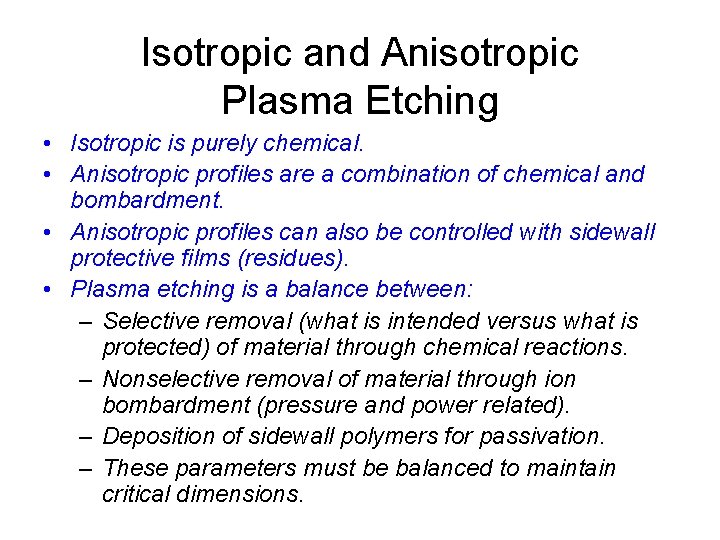 Isotropic and Anisotropic Plasma Etching • Isotropic is purely chemical. • Anisotropic profiles are