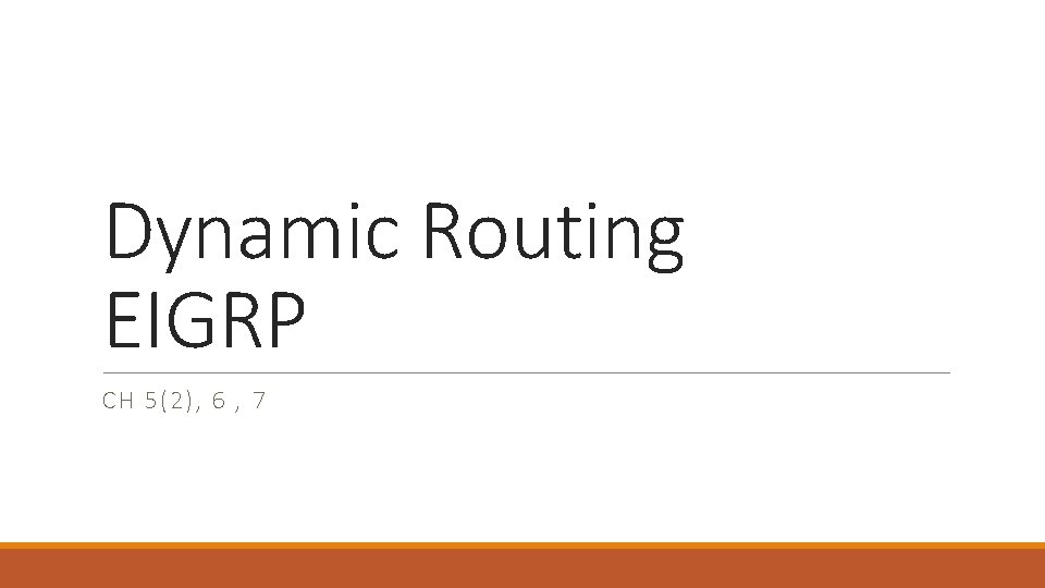 Dynamic Routing EIGRP CH 5(2), 6 , 7 Dynamic Routing EIGRP CH 5(2), 6 , 7