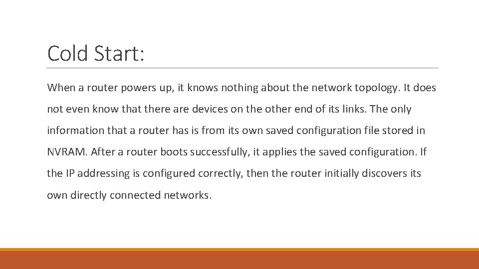 Cold Start: When a router powers up, it knows nothing about the network topology. Cold Start: When a router powers up, it knows nothing about the network topology.