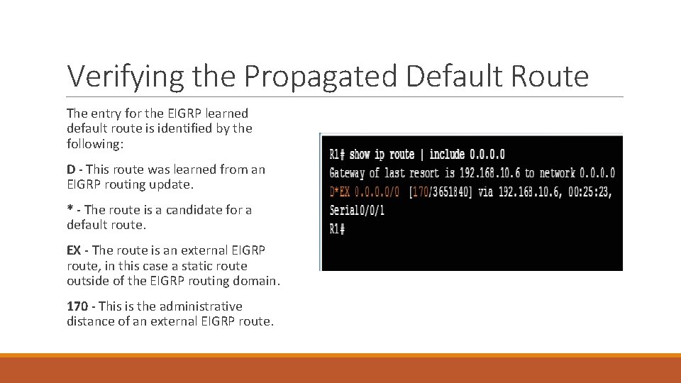 Verifying the Propagated Default Route The entry for the EIGRP learned default route is Verifying the Propagated Default Route The entry for the EIGRP learned default route is