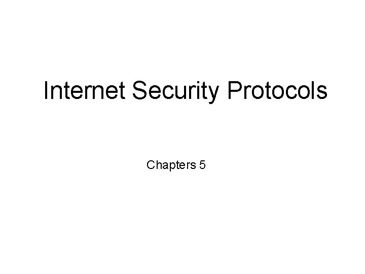 Internet Security Protocols Chapters 5 