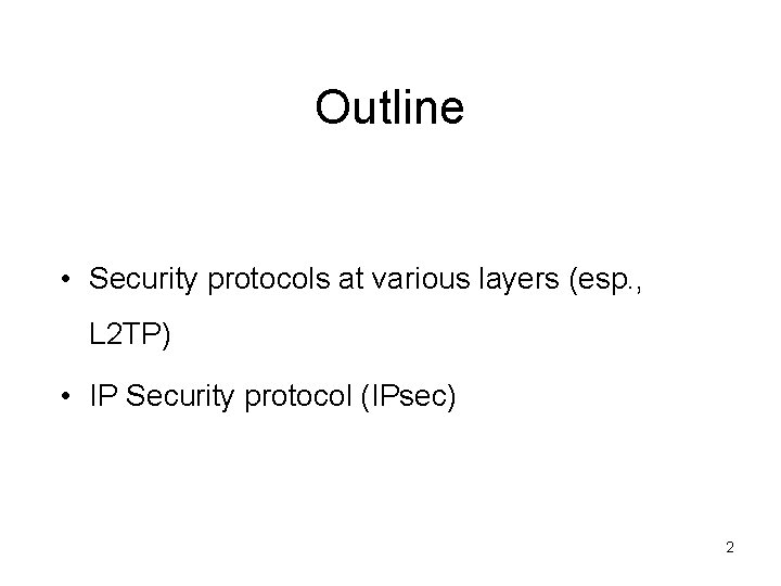 Outline • Security protocols at various layers (esp. , L 2 TP) • IP