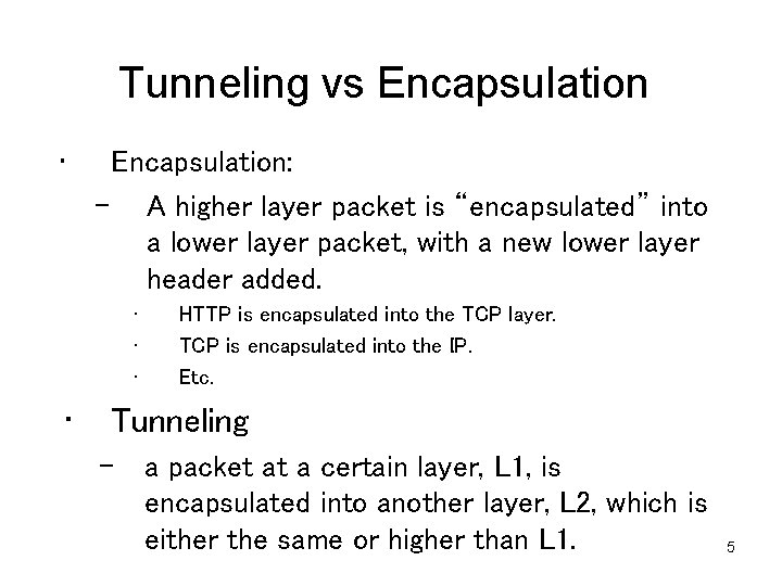 Tunneling vs Encapsulation • Encapsulation: – A higher layer packet is “encapsulated” into a