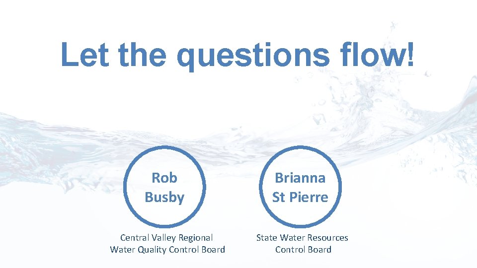 Let the questions flow! Rob Busby Central Valley Regional Water Quality Control Board Brianna