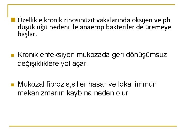 n Özellikle kronik rinosinüzit vakalarında oksijen ve ph düşüklüğü nedeni ile anaerop bakteriler de