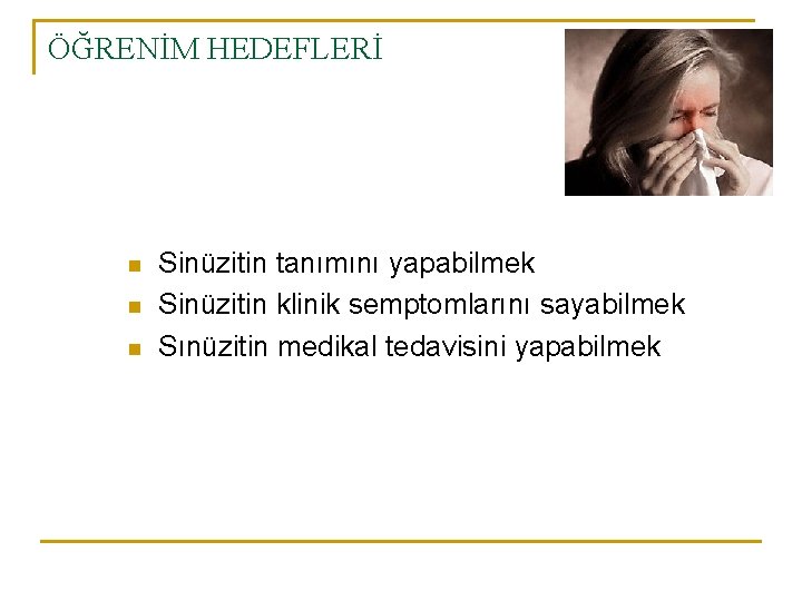 ÖĞRENİM HEDEFLERİ n n n Sinüzitin tanımını yapabilmek Sinüzitin klinik semptomlarını sayabilmek Sınüzitin medikal