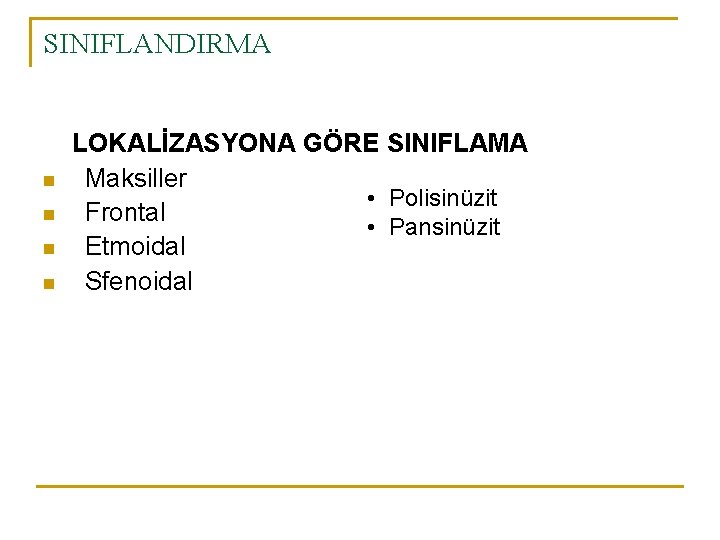 SINIFLANDIRMA n n LOKALİZASYONA GÖRE SINIFLAMA Maksiller • Polisinüzit Frontal • Pansinüzit Etmoidal Sfenoidal