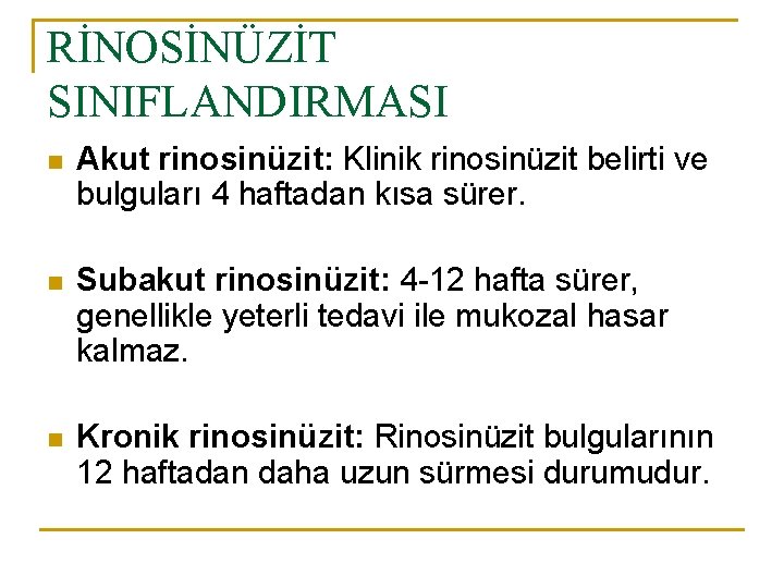 RİNOSİNÜZİT SINIFLANDIRMASI n Akut rinosinüzit: Klinik rinosinüzit belirti ve bulguları 4 haftadan kısa sürer.