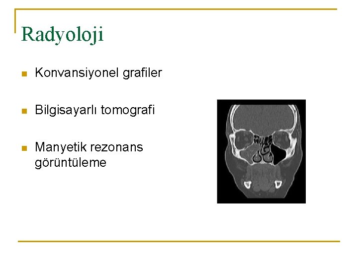 Radyoloji n Konvansiyonel grafiler n Bilgisayarlı tomografi n Manyetik rezonans görüntüleme 