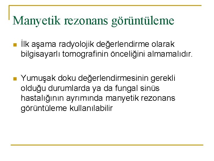 Manyetik rezonans görüntüleme n İlk aşama radyolojik değerlendirme olarak bilgisayarlı tomografinin önceliğini almamalıdır. n