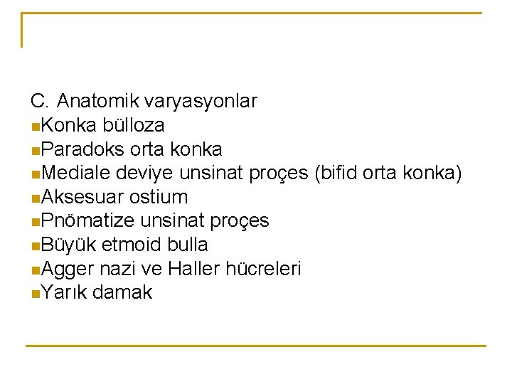 C. Anatomik varyasyonlar n. Konka bülloza n. Paradoks orta konka n. Mediale deviye unsinat