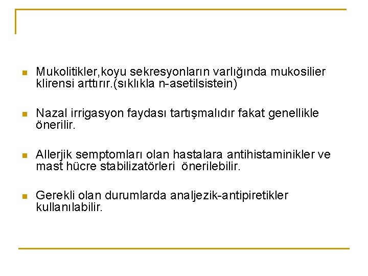 n Mukolitikler, koyu sekresyonların varlığında mukosilier klirensi arttırır. (sıklıkla n-asetilsistein) n Nazal irrigasyon faydası