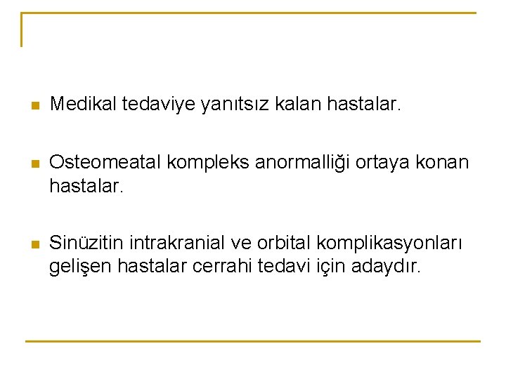 n Medikal tedaviye yanıtsız kalan hastalar. n Osteomeatal kompleks anormalliği ortaya konan hastalar. n