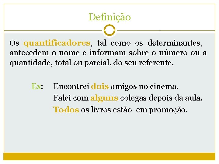 Definição Os quantificadores, tal como os determinantes, antecedem o nome e informam sobre o