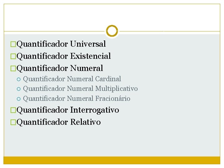 �Quantificador Universal �Quantificador Existencial �Quantificador Numeral Cardinal Quantificador Numeral Multiplicativo Quantificador Numeral Fracionário �Quantificador