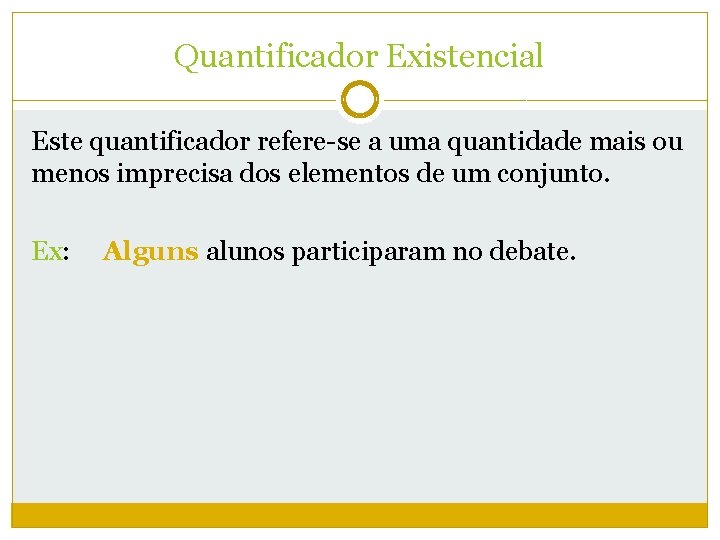 Quantificador Existencial Este quantificador refere-se a uma quantidade mais ou menos imprecisa dos elementos