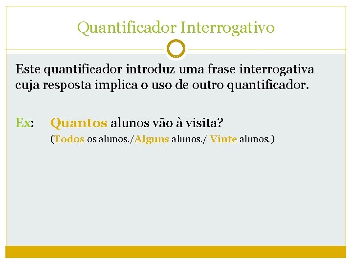 Quantificador Interrogativo Este quantificador introduz uma frase interrogativa cuja resposta implica o uso de