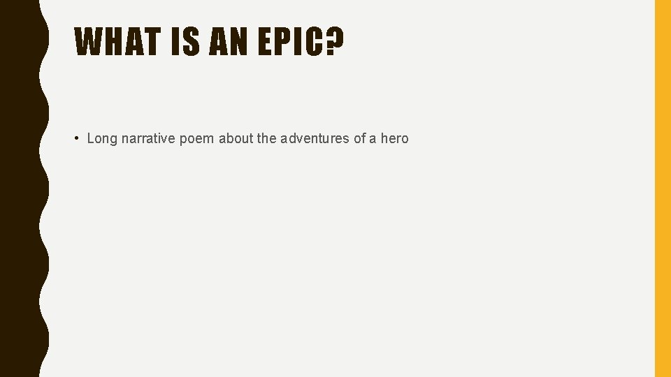 WHAT IS AN EPIC? • Long narrative poem about the adventures of a hero