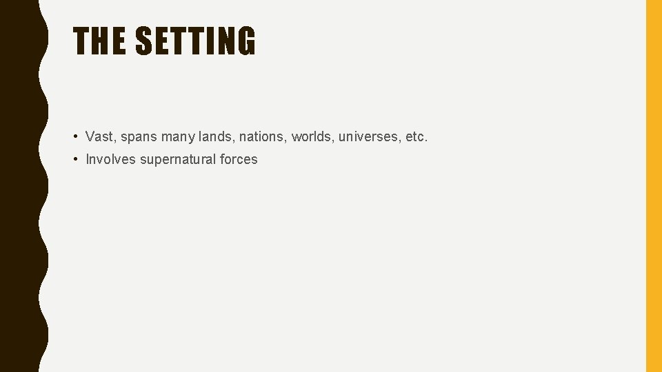 THE SETTING • Vast, spans many lands, nations, worlds, universes, etc. • Involves supernatural