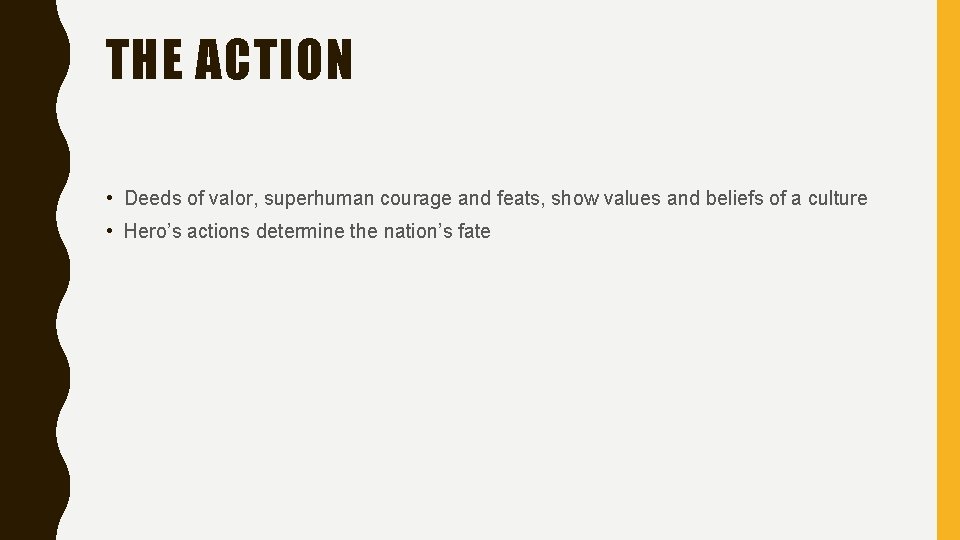 THE ACTION • Deeds of valor, superhuman courage and feats, show values and beliefs