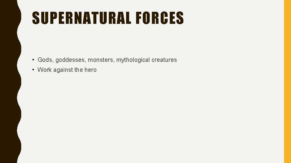 SUPERNATURAL FORCES • Gods, goddesses, monsters, mythological creatures • Work against the hero 