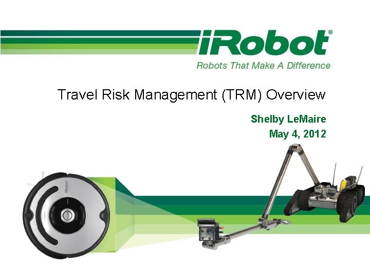 Travel Risk Management (TRM) Overview Shelby Le. Maire May 4, 2012 