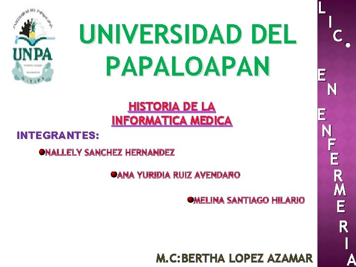 L HISTORIA DE LA INFORMATICA MEDICA INTEGRANTES: E C . UNIVERSIDAD DEL PAPALOAPAN I