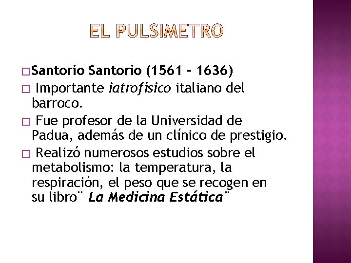 � Santorio (1561 – 1636) � Importante iatrofísico italiano del barroco. � Fue profesor