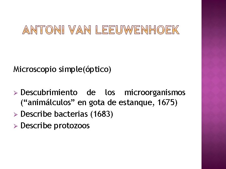 Microscopio simple(óptico) Descubrimiento de los microorganismos (“animálculos” en gota de estanque, 1675) Ø Describe