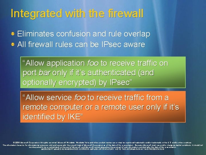 Integrated with the firewall Eliminates confusion and rule overlap All firewall rules can be