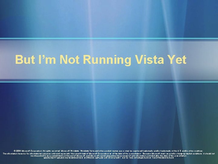 But I’m Not Running Vista Yet © 2006 Microsoft Corporation. All rights reserved. Microsoft,
