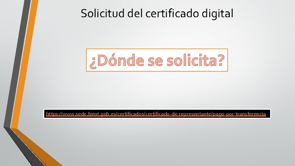 Solicitud del certificado digital ¿Dónde se solicita? https: //www. sede. fnmt. gob. es/certificado-de-representante/pago-por-transferencia 