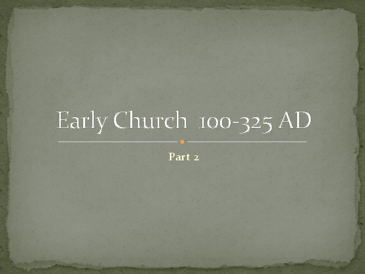 Early Church 100 -325 AD Part 2 