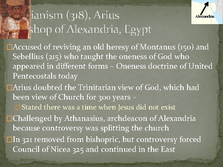 Arianism (318), Arius Bishop of Alexandria, Egypt Alexiandria �Accused of reviving an old heresy