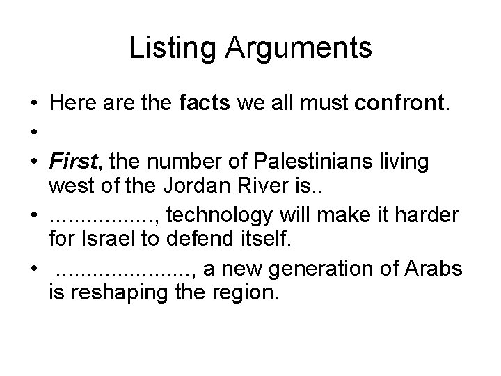 Listing Arguments • Here are the facts we all must confront. • • First,