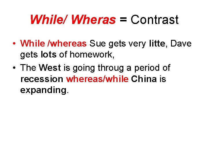 While/ Wheras = Contrast • While /whereas Sue gets very litte, Dave gets lots