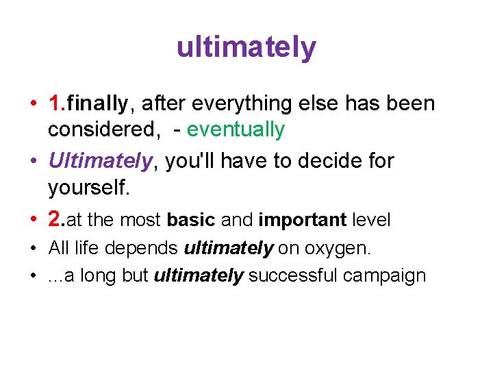 ultimately • 1. finally, after everything else has been considered, - eventually • Ultimately,