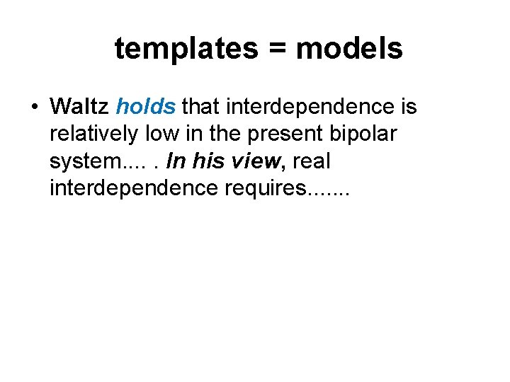  templates = models • Waltz holds that interdependence is relatively low in the