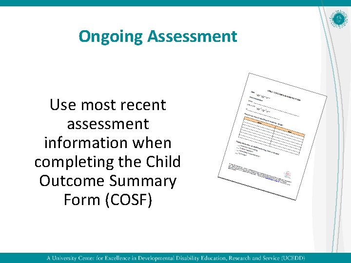 Ongoing Assessment Use most recent assessment information when completing the Child Outcome Summary Form