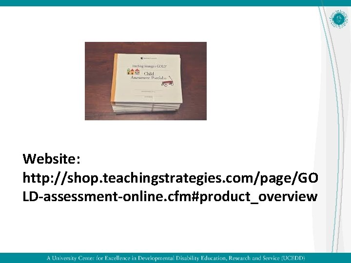 Website: http: //shop. teachingstrategies. com/page/GO LD-assessment-online. cfm#product_overview 