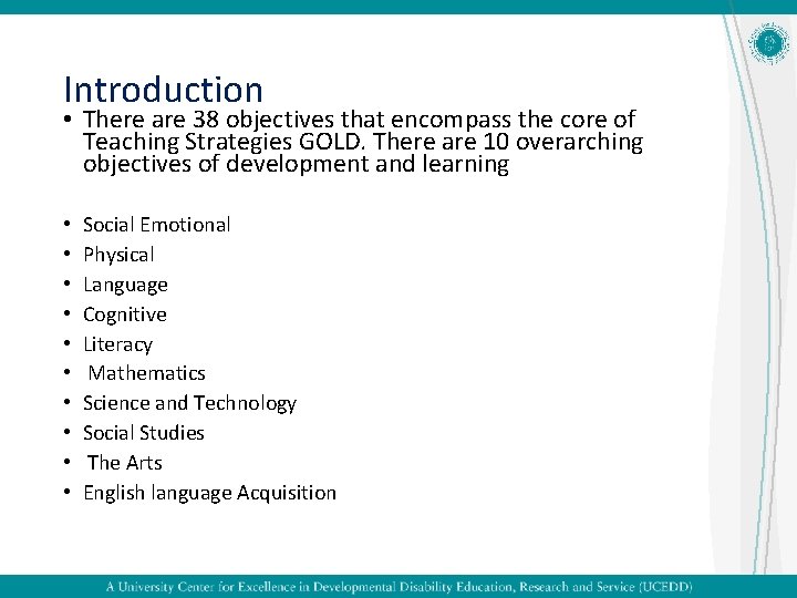 Introduction • There are 38 objectives that encompass the core of Teaching Strategies GOLD.