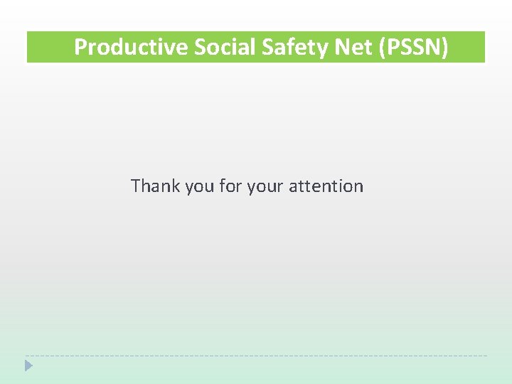 Productive Social Safety Net (PSSN) Thank you for your attention 