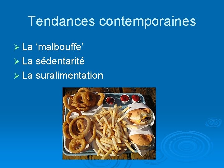 Tendances contemporaines Ø La ‘malbouffe’ Ø La sédentarité Ø La suralimentation 